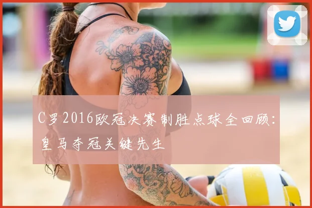 C罗2016欧冠决赛制胜点球全回顾：皇马夺冠关键先生