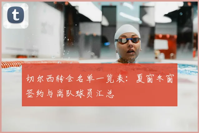 切尔西转会名单一览表：夏窗冬窗签约与离队球员汇总