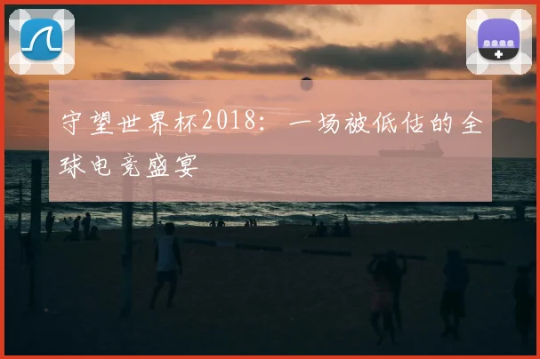 守望世界杯2018：一场被低估的全球电竞盛宴