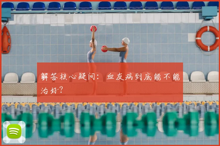 解答核心疑问:血友病到底能不能治好?