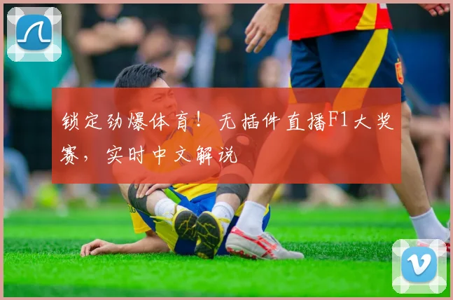 锁定劲爆体育！无插件直播F1大奖赛，实时中文解说